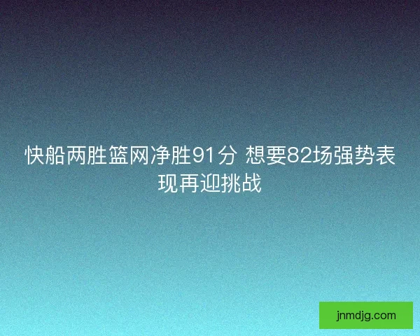 快船两胜篮网净胜91分 想要82场强势表现再迎挑战